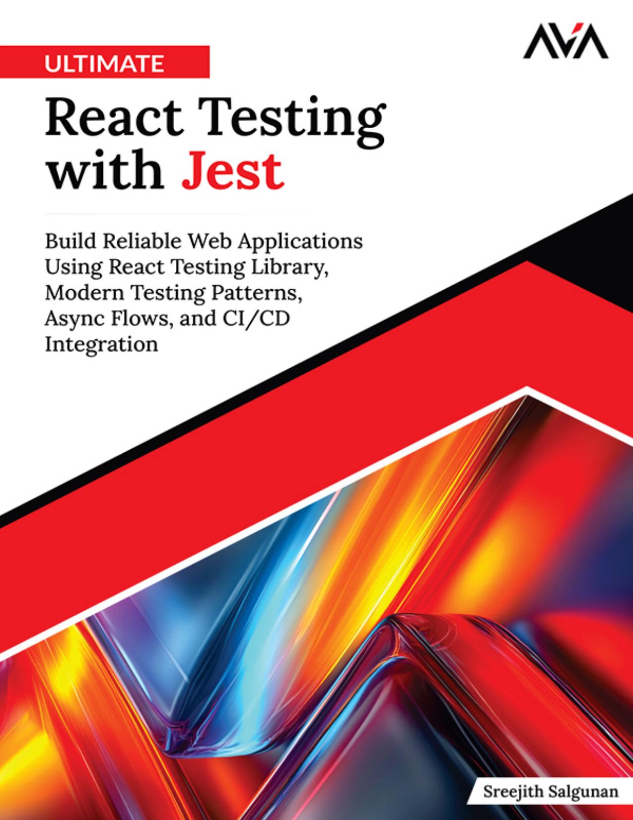 Ultimate React Testing with Jest: Build Reliable Web Applications Using React Testing Library, Modern Testing Patterns, Async Flows, and CI/CD Integration