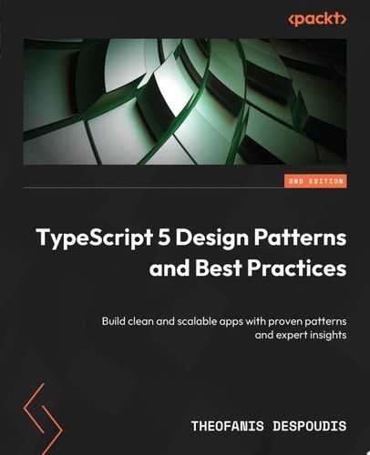 TypeScript 5 Design Patterns and Best Practices: Build clean and scalable apps with proven patterns and expert insights